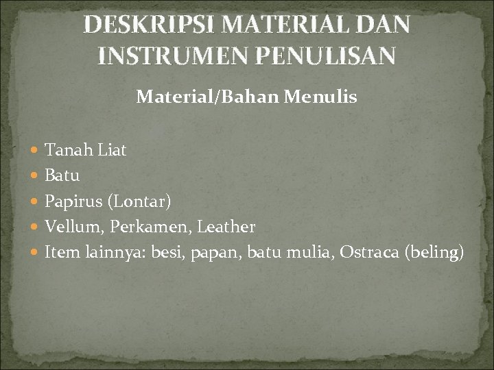 DESKRIPSI MATERIAL DAN INSTRUMEN PENULISAN Material/Bahan Menulis Tanah Liat Batu Papirus (Lontar) Vellum, Perkamen,