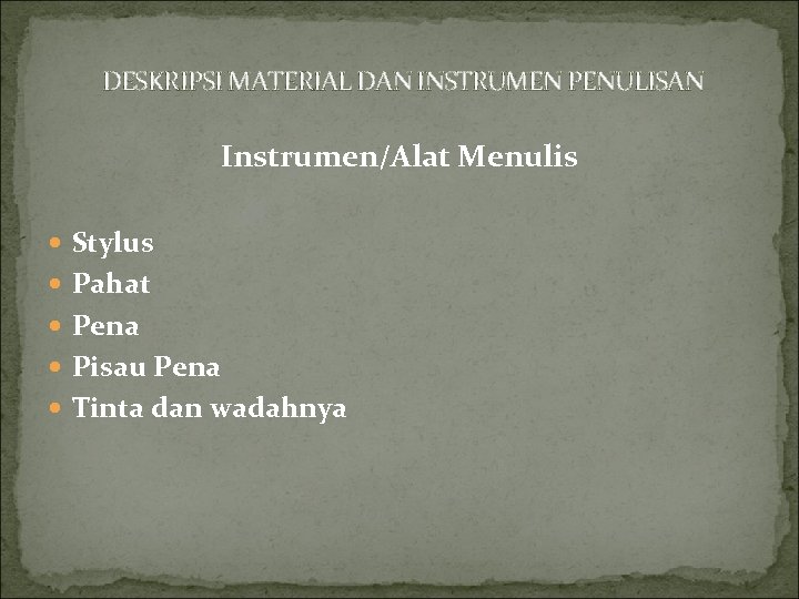 DESKRIPSI MATERIAL DAN INSTRUMEN PENULISAN Instrumen/Alat Menulis Stylus Pahat Pena Pisau Pena Tinta dan