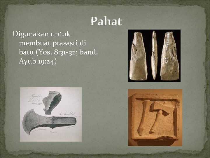 Pahat Digunakan untuk membuat prasasti di batu (Yos. 8: 31 -32; band. Ayub 19: