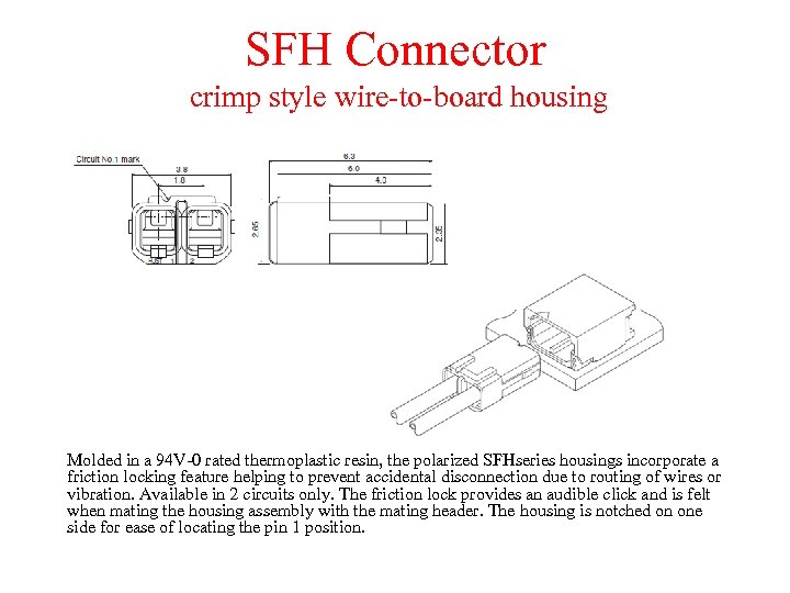 SFH Connector crimp style wire-to-board housing Molded in a 94 V-0 rated thermoplastic resin,