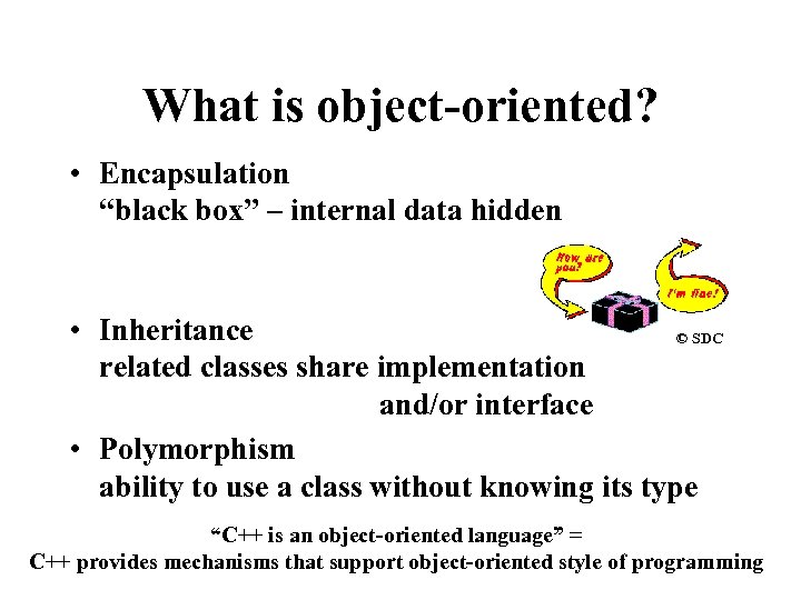 What is object-oriented? • Encapsulation “black box” – internal data hidden • Inheritance ©