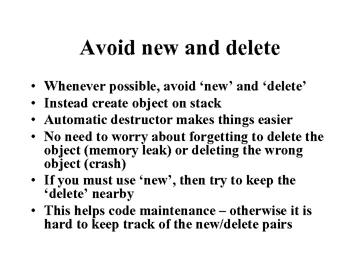 Avoid new and delete • • Whenever possible, avoid ‘new’ and ‘delete’ Instead create