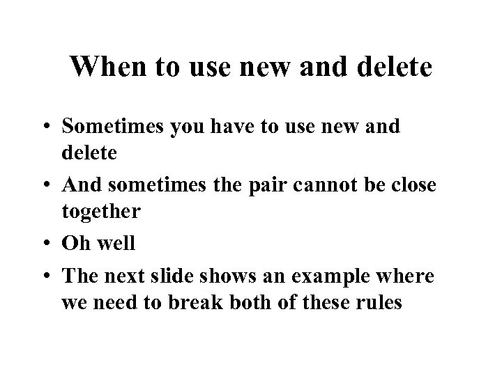 When to use new and delete • Sometimes you have to use new and