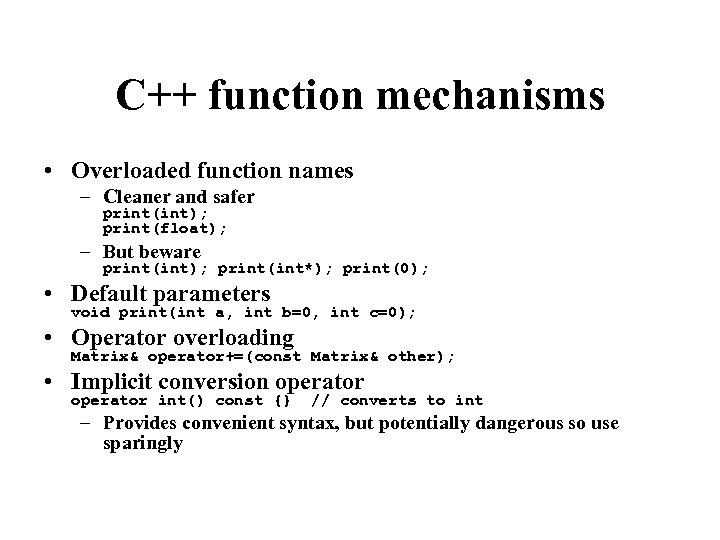 C++ function mechanisms • Overloaded function names – Cleaner and safer print(int); print(float); –