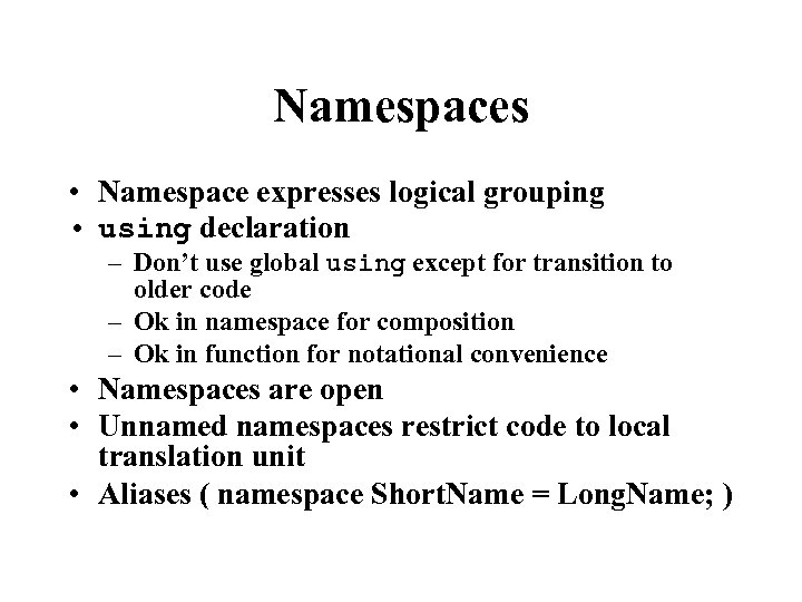 Namespaces • Namespace expresses logical grouping • using declaration – Don’t use global using