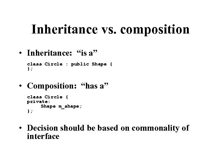 Inheritance vs. composition • Inheritance: “is a” class Circle : public Shape { };