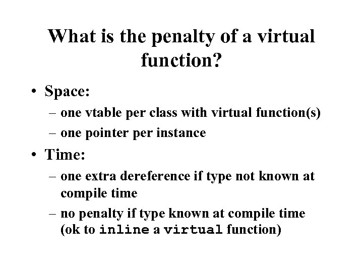 What is the penalty of a virtual function? • Space: – one vtable per