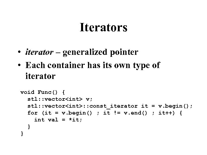 Iterators • iterator – generalized pointer • Each container has its own type of