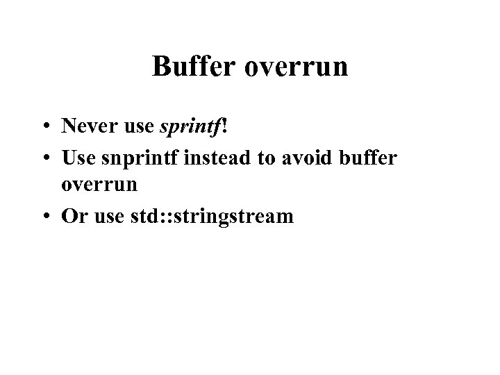 Buffer overrun • Never use sprintf! • Use snprintf instead to avoid buffer overrun