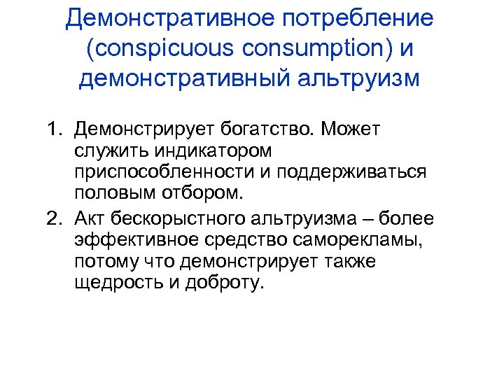 Демонстративное потребление (conspicuous consumption) и демонстративный альтруизм 1. Демонстрирует богатство. Может служить индикатором приспособленности