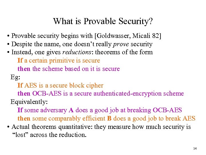What is Provable Security? • Provable security begins with [Goldwasser, Micali 82] • Despite