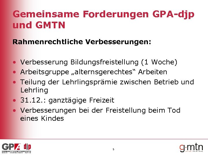 Gemeinsame Forderungen GPA-djp und GMTN Rahmenrechtliche Verbesserungen: • Verbesserung Bildungsfreistellung (1 Woche) • Arbeitsgruppe