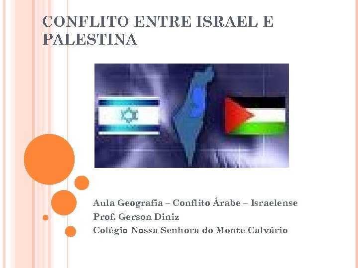 CONFLITO ENTRE ISRAEL E PALESTINA Aula Geografia – Conflito Árabe – Israelense Prof. Gerson