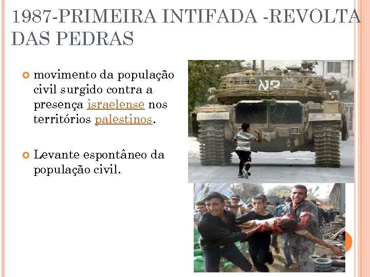 1987 -PRIMEIRA INTIFADA -REVOLTA DAS PEDRAS movimento da população civil surgido contra a presença