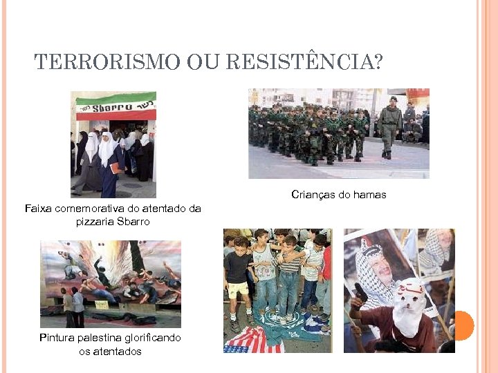TERRORISMO OU RESISTÊNCIA? Crianças do hamas Faixa comemorativa do atentado da pizzaria Sbarro Pintura