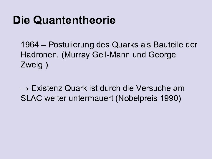 Die Quantentheorie 1964 – Postulierung des Quarks als Bauteile der Hadronen. (Murray Gell-Mann und