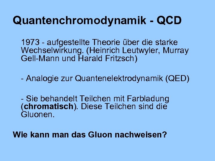 Quantenchromodynamik - QCD 1973 - aufgestellte Theorie über die starke Wechselwirkung. (Heinrich Leutwyler, Murray