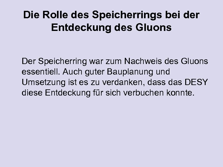 Die Rolle des Speicherrings bei der Entdeckung des Gluons Der Speicherring war zum Nachweis