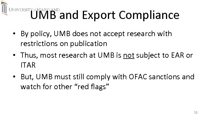 UMB and Export Compliance • By policy, UMB does not accept research with restrictions
