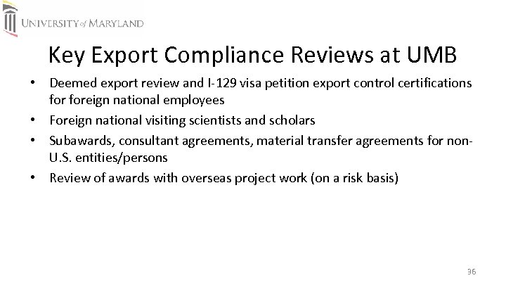 Key Export Compliance Reviews at UMB • Deemed export review and I‐ 129 visa