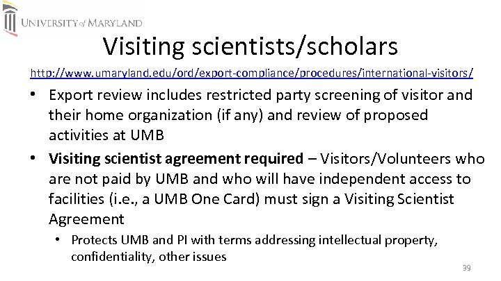 Visiting scientists/scholars http: //www. umaryland. edu/ord/export‐compliance/procedures/international‐visitors/ • Export review includes restricted party screening of