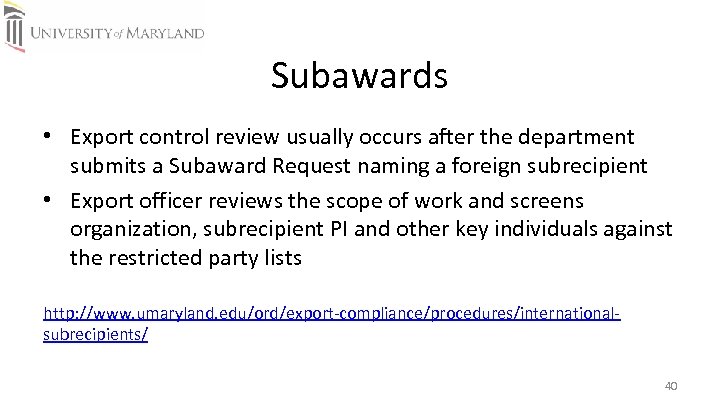 Subawards • Export control review usually occurs after the department submits a Subaward Request