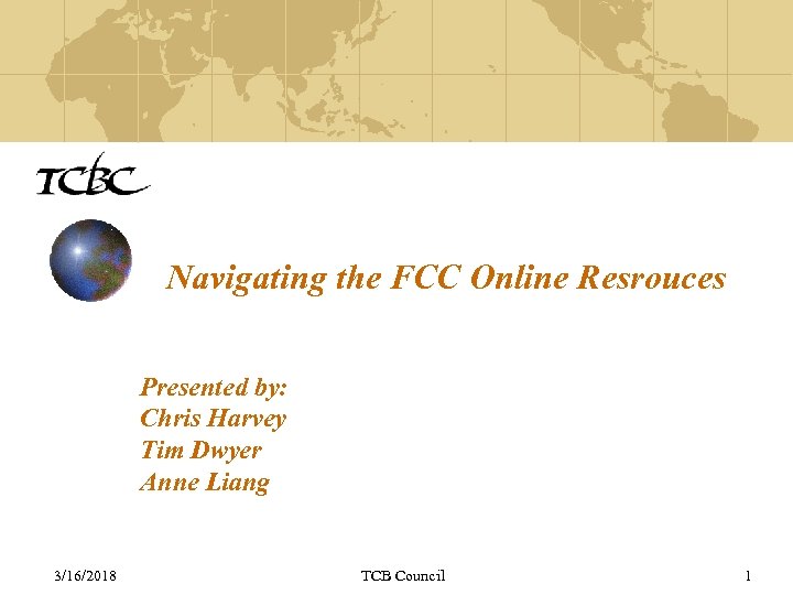 Navigating the FCC Online Resrouces Presented by: Chris Harvey Tim Dwyer Anne Liang 3/16/2018