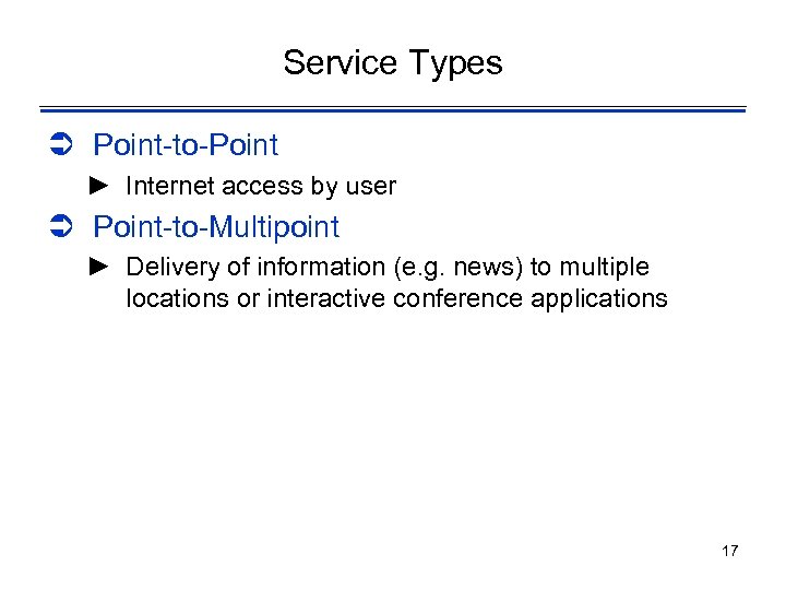 Service Types Ü Point-to-Point ► Internet access by user Ü Point-to-Multipoint ► Delivery of
