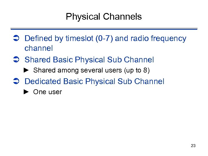 Physical Channels Ü Defined by timeslot (0 -7) and radio frequency channel Ü Shared
