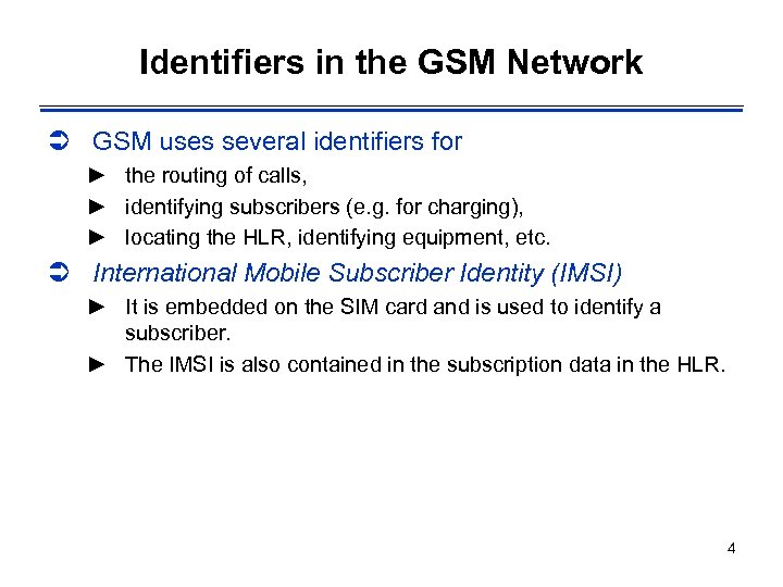 Identifiers in the GSM Network Ü GSM uses several identifiers for ► the routing