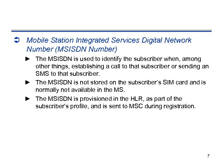 Ü Mobile Station Integrated Services Digital Network Number (MSISDN Number) ► The MSISDN is