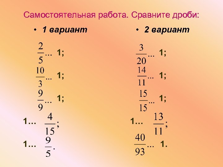 Самостоятельная работа. Сравните дроби: • 1 вариант • 2 вариант 1; 1; 1; 1…