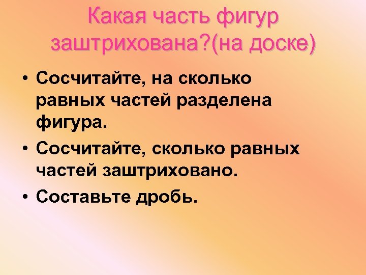 Какая часть фигур заштрихована? (на доске) • Сосчитайте, на сколько равных частей разделена фигура.
