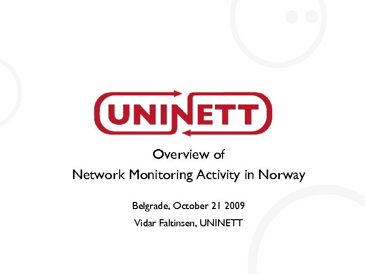 Overview of Network Monitoring Activity in Norway Belgrade, October 21 2009 Vidar Faltinsen, UNINETT