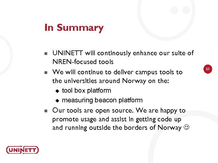 In Summary n n UNINETT will continously enhance our suite of NREN-focused tools We