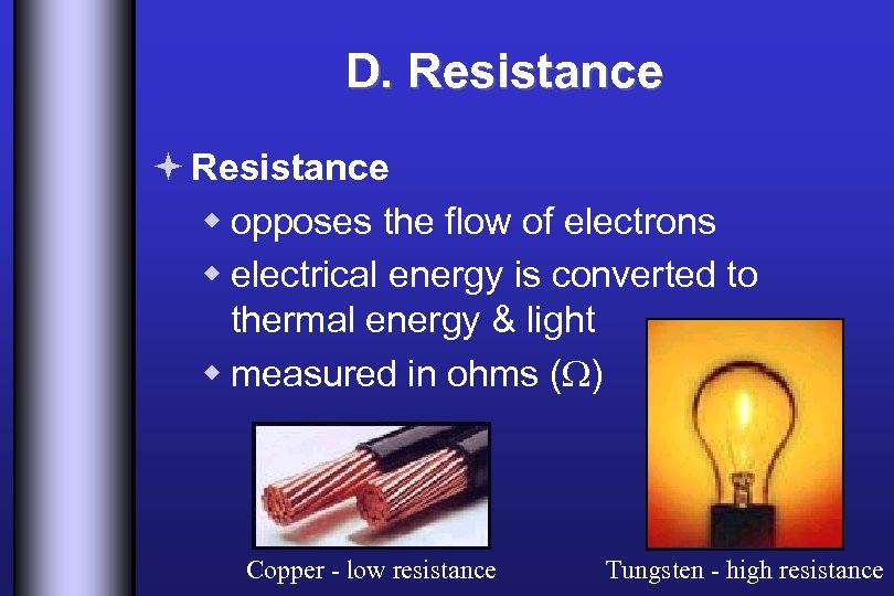 D. Resistance ª Resistance w opposes the flow of electrons w electrical energy is