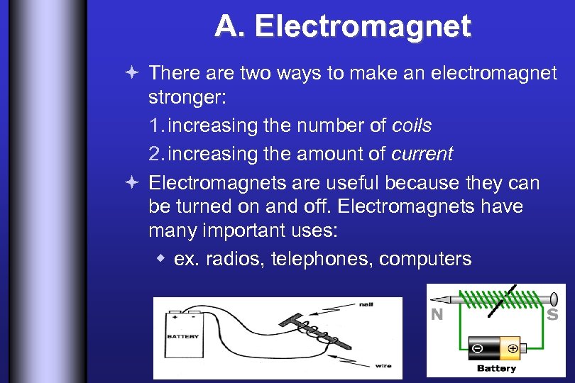 A. Electromagnet ª There are two ways to make an electromagnet stronger: 1. increasing