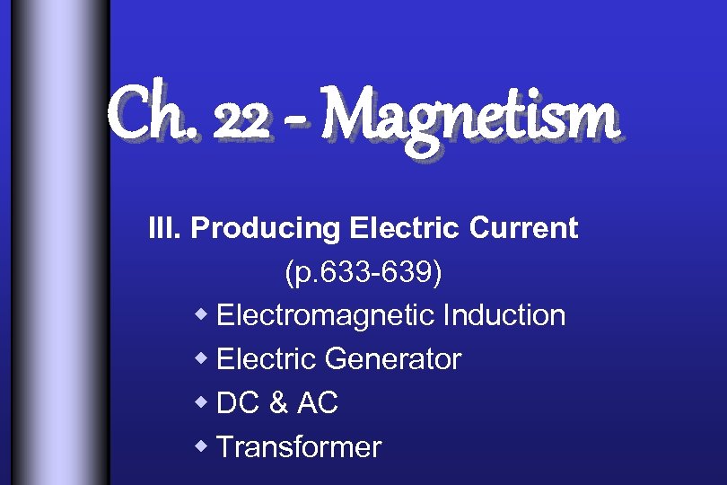 Ch. 22 - Magnetism III. Producing Electric Current (p. 633 -639) w Electromagnetic Induction