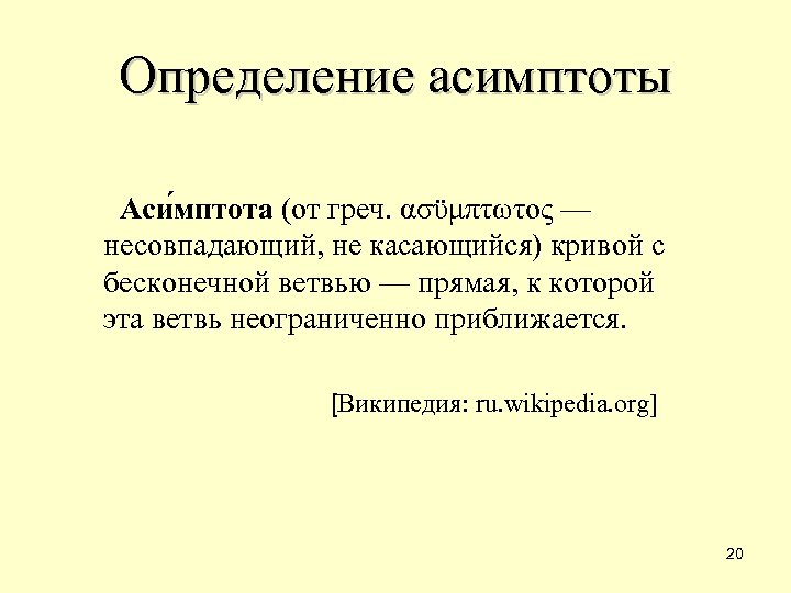 Определение асимптоты Аси мптота (от греч. ασϋμπτωτος — несовпадающий, не касающийся) кривой с бесконечной