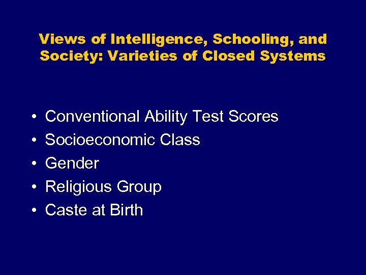 Views of Intelligence, Schooling, and Society: Varieties of Closed Systems • • • Conventional