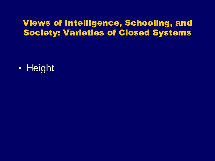 Views of Intelligence, Schooling, and Society: Varieties of Closed Systems • Height 