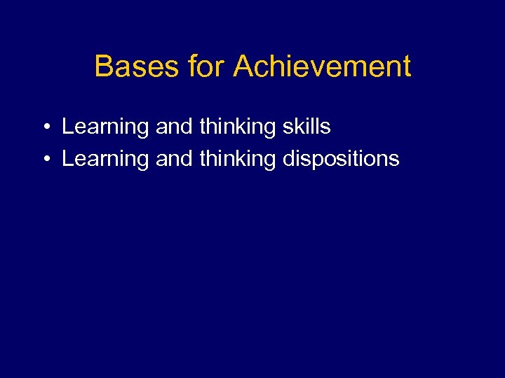 Bases for Achievement • Learning and thinking skills • Learning and thinking dispositions 