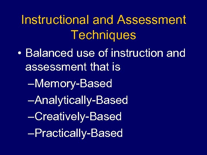 Instructional and Assessment Techniques • Balanced use of instruction and assessment that is –Memory-Based