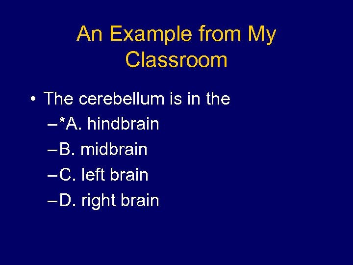 An Example from My Classroom • The cerebellum is in the – *A. hindbrain