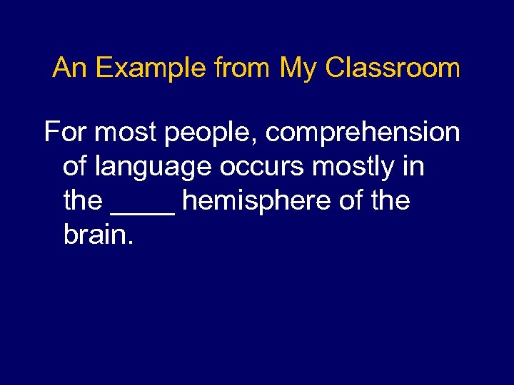 An Example from My Classroom For most people, comprehension of language occurs mostly in