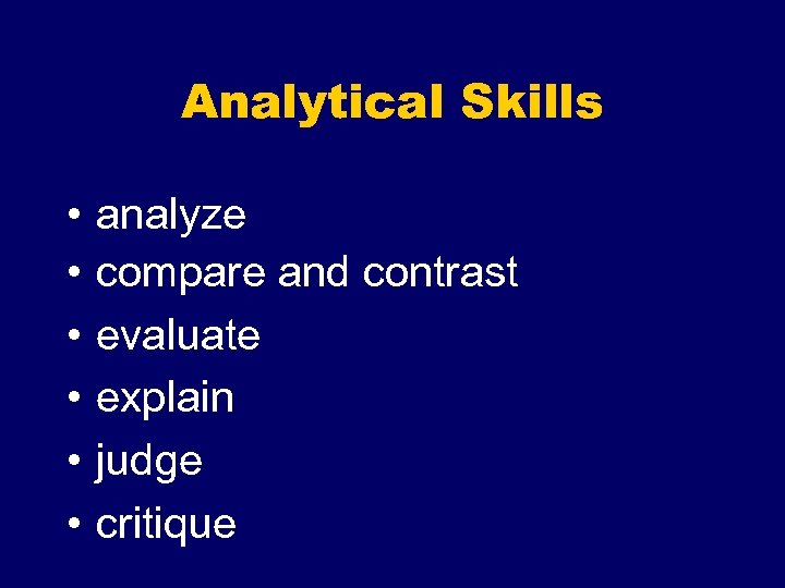 Analytical Skills • • • analyze compare and contrast evaluate explain judge critique 