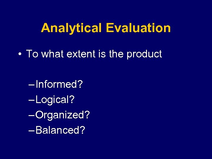 Analytical Evaluation • To what extent is the product – Informed? – Logical? –