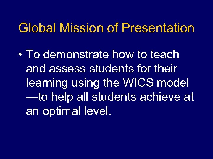 Global Mission of Presentation • To demonstrate how to teach and assess students for