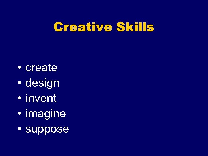 Creative Skills • • • create design invent imagine suppose 