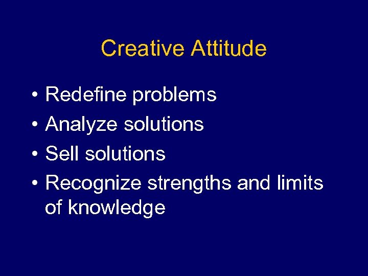 Creative Attitude • • Redefine problems Analyze solutions Sell solutions Recognize strengths and limits